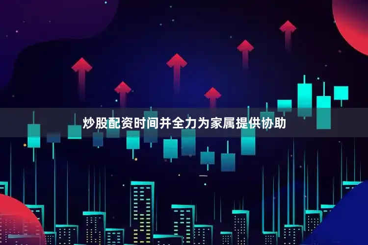 炒股配资时间并全力为家属提供协助