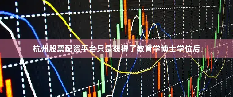 杭州股票配资平台只是获得了教育学博士学位后