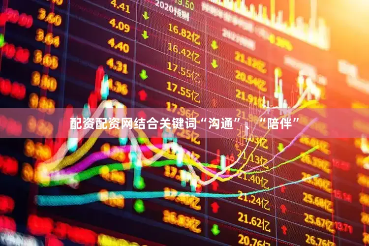 配资配资网结合关键词“沟通”、“陪伴”