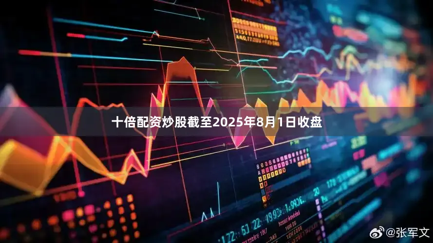 十倍配资炒股截至2025年8月1日收盘